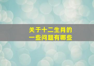 关于十二生肖的一些问题有哪些