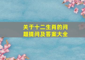 关于十二生肖的问题提问及答案大全