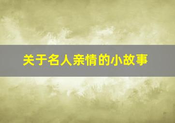 关于名人亲情的小故事