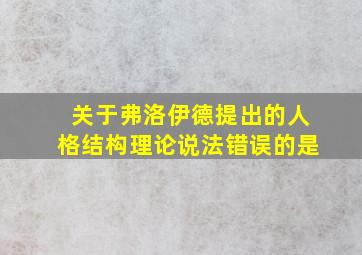 关于弗洛伊德提出的人格结构理论说法错误的是