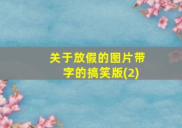 关于放假的图片带字的搞笑版(2)