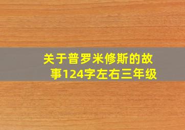 关于普罗米修斯的故事124字左右三年级