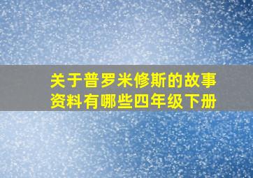 关于普罗米修斯的故事资料有哪些四年级下册