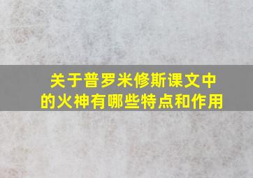 关于普罗米修斯课文中的火神有哪些特点和作用