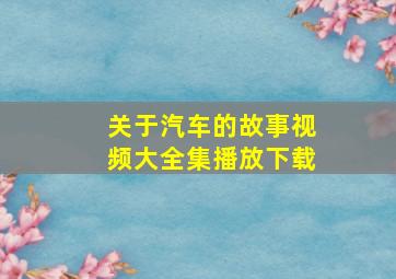 关于汽车的故事视频大全集播放下载