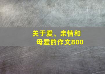 关于爱、亲情和母爱的作文800