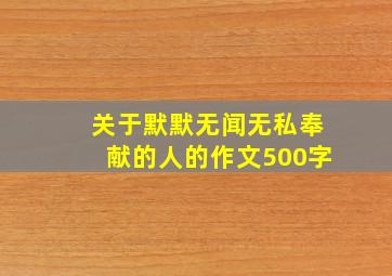 关于默默无闻无私奉献的人的作文500字