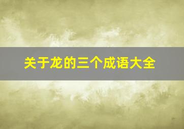 关于龙的三个成语大全