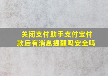 关闭支付助手支付宝付款后有消息提醒吗安全吗