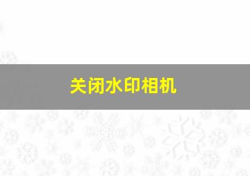 关闭水印相机