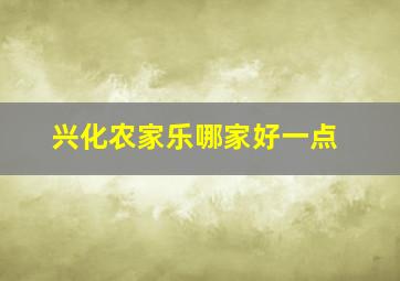 兴化农家乐哪家好一点