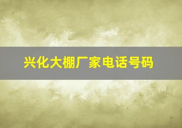 兴化大棚厂家电话号码