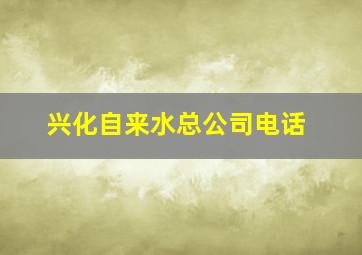 兴化自来水总公司电话