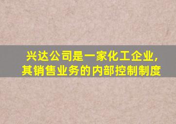 兴达公司是一家化工企业,其销售业务的内部控制制度