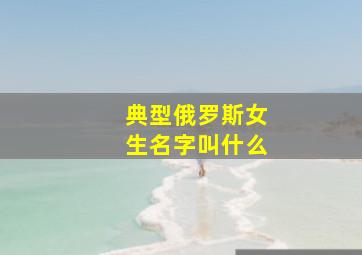 典型俄罗斯女生名字叫什么