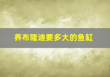 养布隆迪要多大的鱼缸