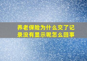 养老保险为什么交了记录没有显示呢怎么回事