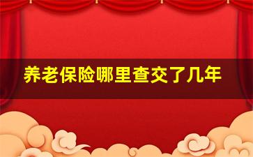 养老保险哪里查交了几年