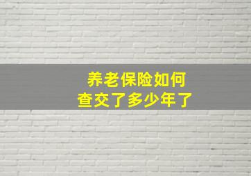 养老保险如何查交了多少年了