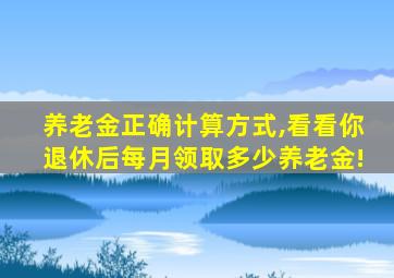 养老金正确计算方式,看看你退休后每月领取多少养老金!