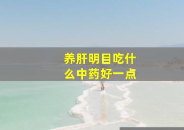 养肝明目吃什么中药好一点