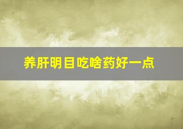 养肝明目吃啥药好一点