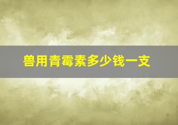 兽用青霉素多少钱一支