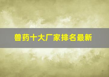 兽药十大厂家排名最新