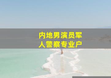 内地男演员军人警察专业户