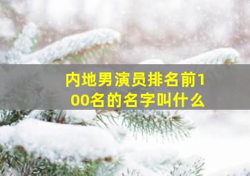 内地男演员排名前100名的名字叫什么