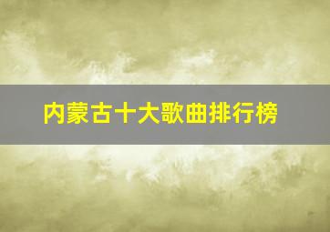 内蒙古十大歌曲排行榜