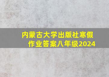 内蒙古大学出版社寒假作业答案八年级2024