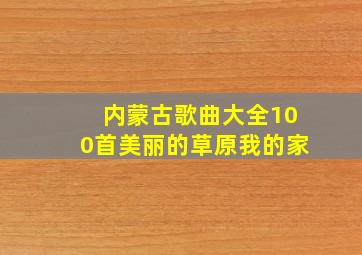 内蒙古歌曲大全100首美丽的草原我的家