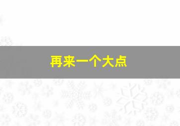 再来一个大点