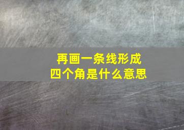 再画一条线形成四个角是什么意思