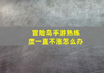 冒险岛手游熟练度一直不涨怎么办