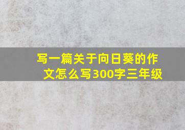 写一篇关于向日葵的作文怎么写300字三年级