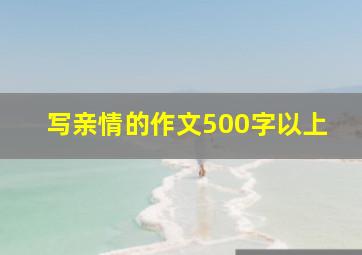 写亲情的作文500字以上