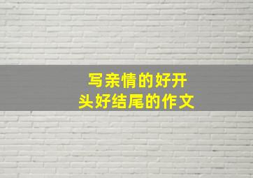 写亲情的好开头好结尾的作文