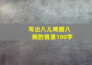 写出八儿喝腊八粥的情景100字