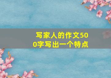 写家人的作文500字写出一个特点