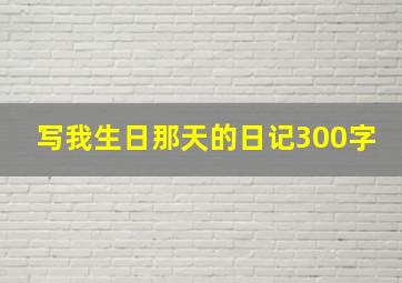 写我生日那天的日记300字