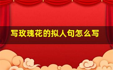 写玫瑰花的拟人句怎么写