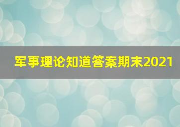 军事理论知道答案期末2021