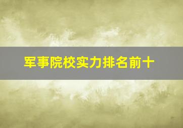 军事院校实力排名前十