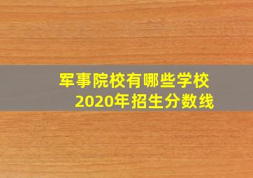 军事院校有哪些学校2020年招生分数线