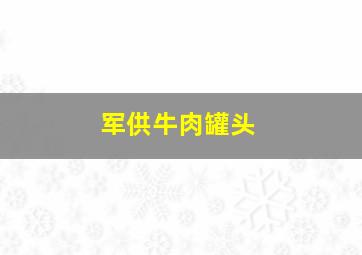 军供牛肉罐头