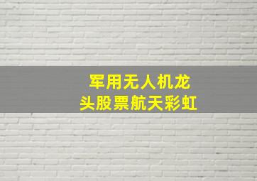 军用无人机龙头股票航天彩虹