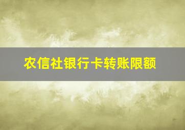 农信社银行卡转账限额