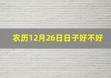 农历12月26日日子好不好